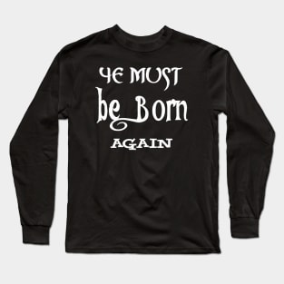 ye must be born again Long Sleeve T-Shirt